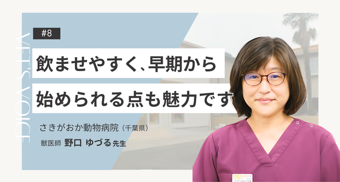 医師さまインタビュー#8 ｜飲ませやすく早期から始められる点も魅力です｜さきがおか動物病院（千葉県）野口ゆづる先生